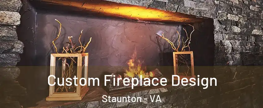  Custom Fireplace Design Staunton - VA