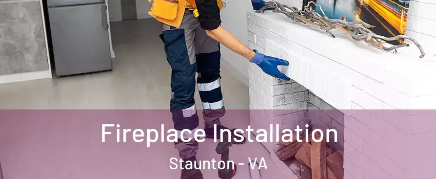  Fireplace Installation Staunton - VA
